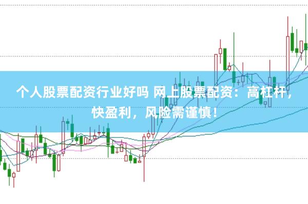 个人股票配资行业好吗 网上股票配资：高杠杆，快盈利，风险需谨慎！