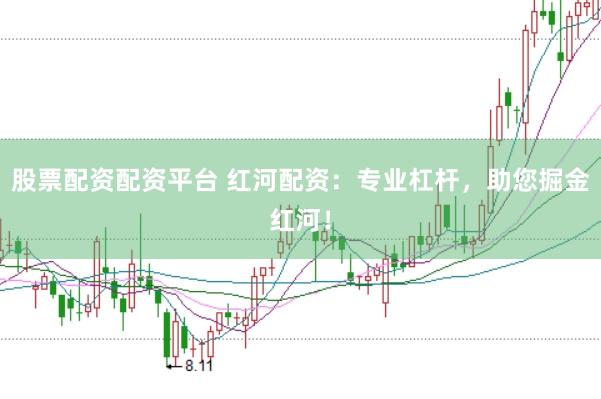 股票配资配资平台 红河配资：专业杠杆，助您掘金红河！