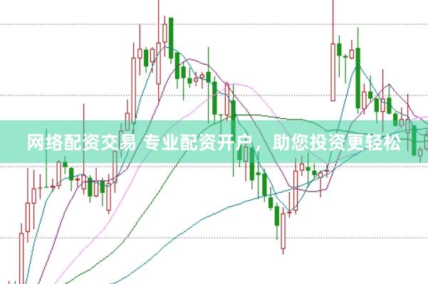 网络配资交易 专业配资开户，助您投资更轻松