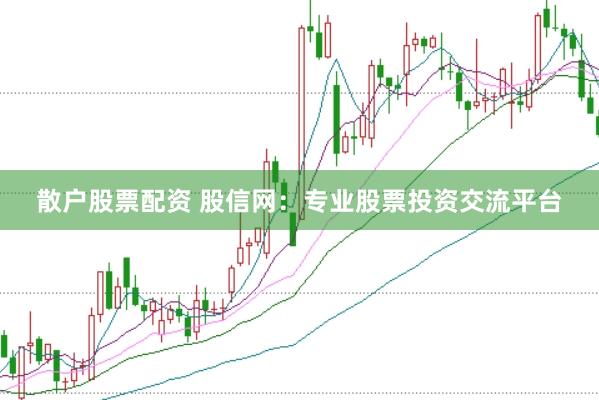 散户股票配资 股信网：专业股票投资交流平台
