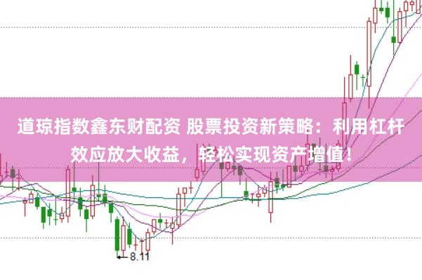 道琼指数鑫东财配资 股票投资新策略：利用杠杆效应放大收益，轻松实现资产增值！