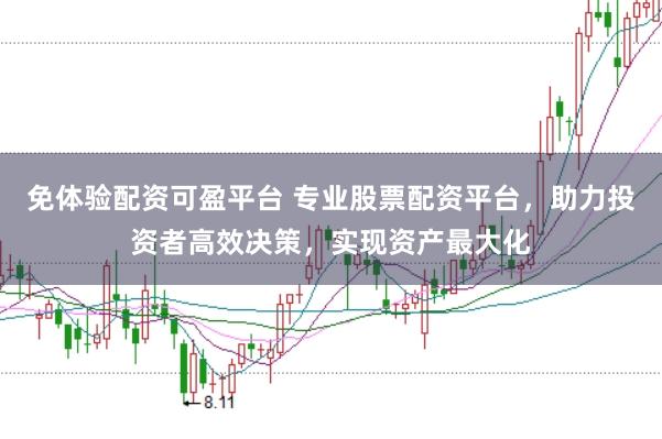 免体验配资可盈平台 专业股票配资平台，助力投资者高效决策，实现资产最大化