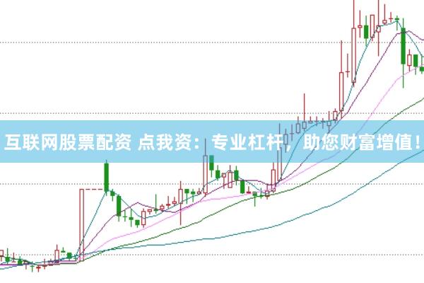 互联网股票配资 点我资：专业杠杆，助您财富增值！