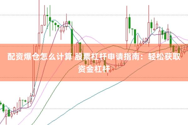 配资爆仓怎么计算 股票杠杆申请指南：轻松获取资金杠杆