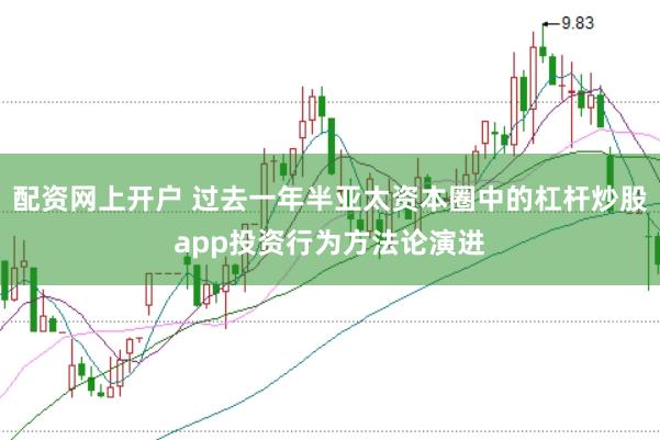 配资网上开户 过去一年半亚太资本圈中的杠杆炒股app投资行为方法论演进