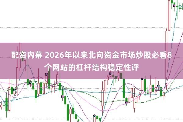 配资内幕 2026年以来北向资金市场炒股必看8个网站的杠杆结构稳定性评