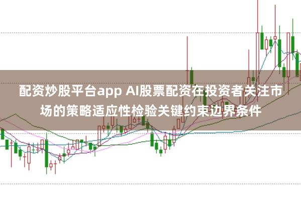 配资炒股平台app AI股票配资在投资者关注市场的策略适应性检验关键约束边界条件